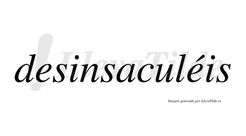 Desinsaculéis  lleva tilde con vocal tónica en la segunda «e»