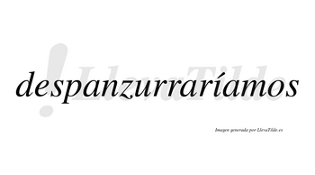 Despanzurraríamos  lleva tilde con vocal tónica en la «i»