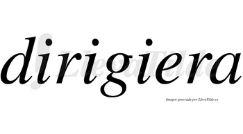 Dirigiera  no lleva tilde con vocal tónica en la «e»