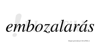 Embozalarás  lleva tilde con vocal tónica en la tercera «a»