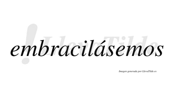 Embracilásemos  lleva tilde con vocal tónica en la segunda «a»
