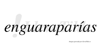 Enguaraparías  lleva tilde con vocal tónica en la «i»