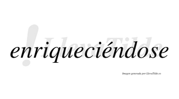 Enriqueciéndose  lleva tilde con vocal tónica en la tercera «e»