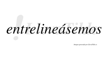 Entrelineásemos  lleva tilde con vocal tónica en la «a»