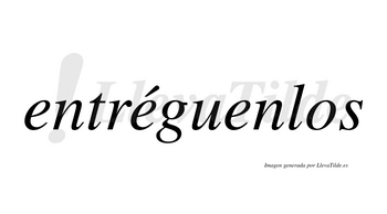 Entréguenlos  lleva tilde con vocal tónica en la segunda «e»