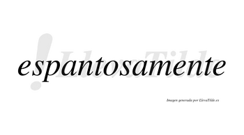 Espantosamente no lleva tilde con vocal tónica en la segunda «e»