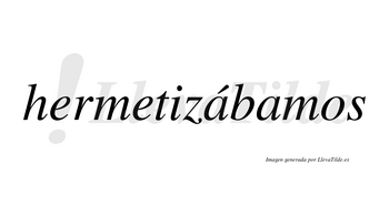 Hermetizábamos  lleva tilde con vocal tónica en la primera «a»