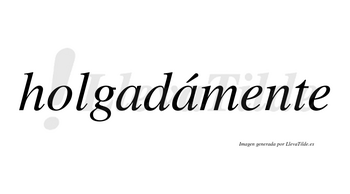 Holgadámente lleva tilde con vocal tónica en la segunda «a»