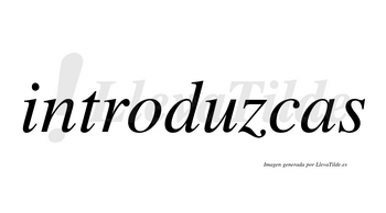 Introduzcas  no lleva tilde con vocal tónica en la «u»