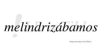 Melindrizábamos  lleva tilde con vocal tónica en la primera «a»