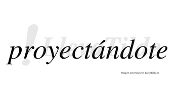 Proyectándote lleva tilde con vocal tónica en la «a»