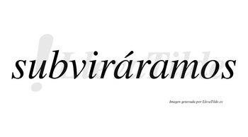 Subviráramos  lleva tilde con vocal tónica en la primera «a»