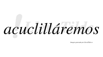 Acuclilláremos  lleva tilde con vocal tónica en la segunda «a»