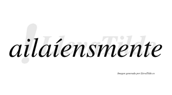 Ailaíensmente  lleva tilde con vocal tónica en la segunda «i»