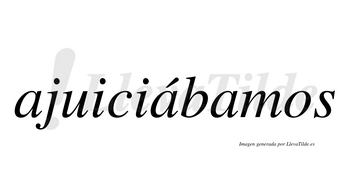 Ajuiciábamos  lleva tilde con vocal tónica en la segunda «a»