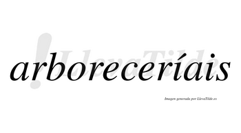 Arboreceríais  lleva tilde con vocal tónica en la primera «i»