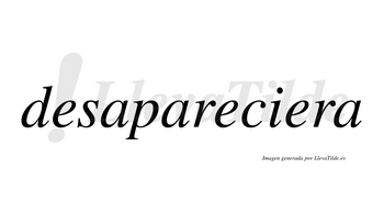 Desapareciera  no lleva tilde con vocal tónica en la tercera «e»