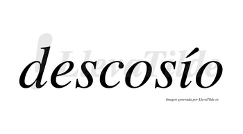 Descosío lleva tilde con vocal tónica en la «i»