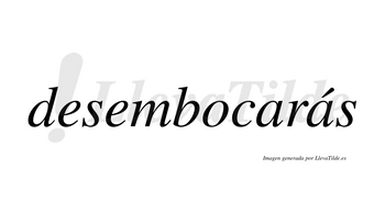 Desembocarás  lleva tilde con vocal tónica en la segunda «a»