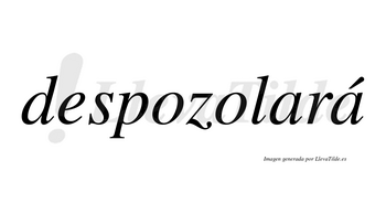 Despozolará  lleva tilde con vocal tónica en la segunda «a»