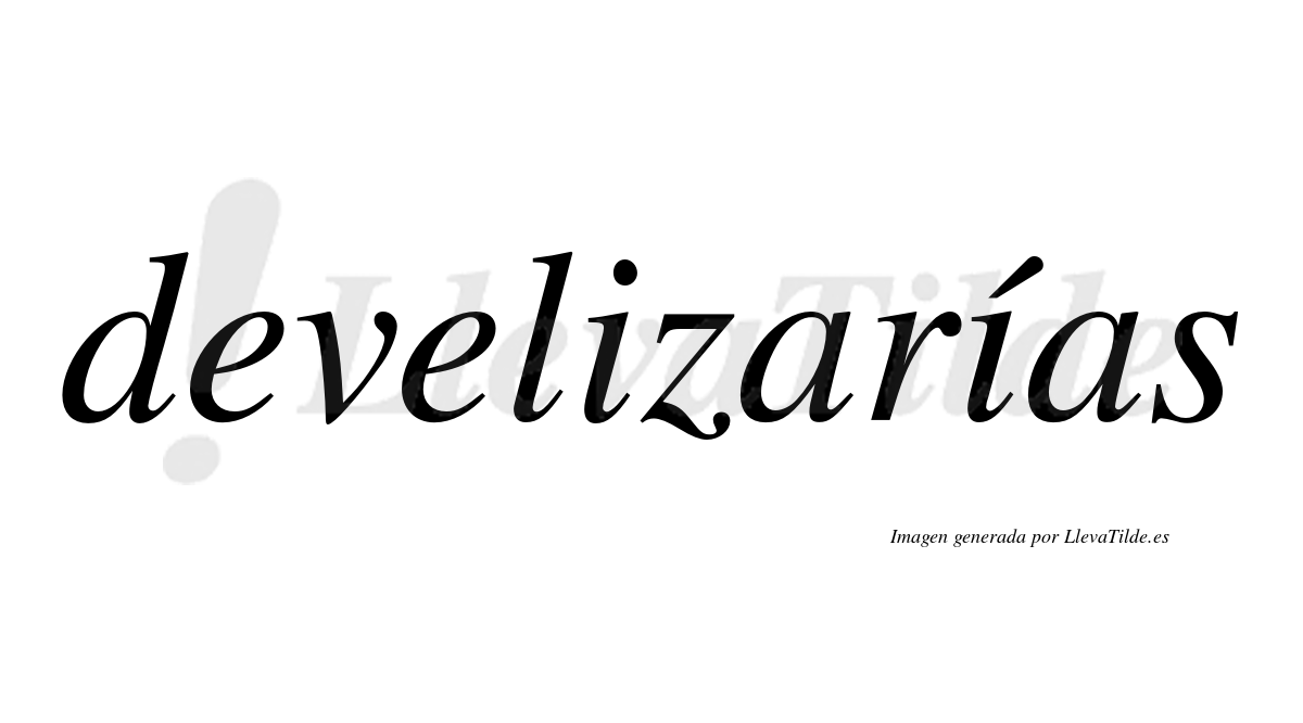 Develizarías  lleva tilde con vocal tónica en la segunda «i»