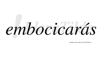 Embocicarás  lleva tilde con vocal tónica en la segunda «a»