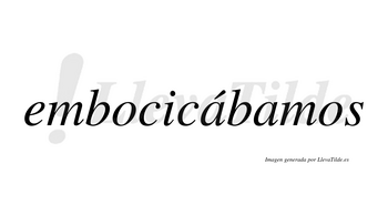 Embocicábamos  lleva tilde con vocal tónica en la primera «a»