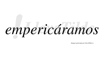 Empericáramos  lleva tilde con vocal tónica en la primera «a»
