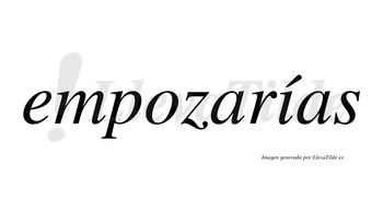 Empozarías  lleva tilde con vocal tónica en la «i»