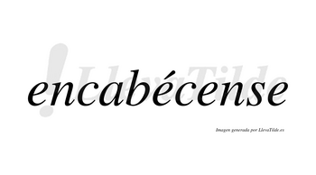 Encabécense  lleva tilde con vocal tónica en la segunda «e»