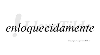 Enloquecida  no lleva tilde con vocal tónica en la «i»