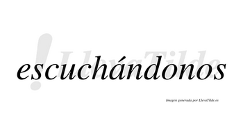 Escuchándonos  lleva tilde con vocal tónica en la «a»