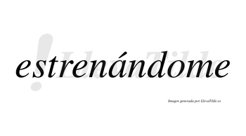 Estrenándome lleva tilde con vocal tónica en la «a»