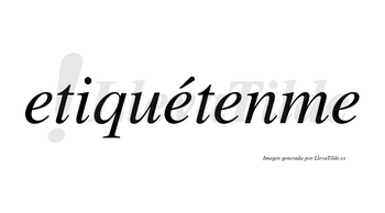 Etiquétenme lleva tilde con vocal tónica en la segunda «e»
