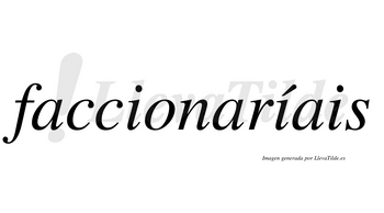 Faccionaríais  lleva tilde con vocal tónica en la segunda «i»