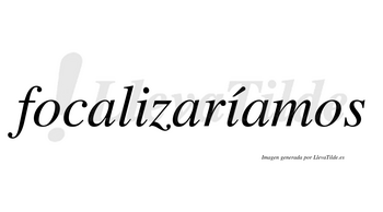 Focalizaríamos  lleva tilde con vocal tónica en la segunda «i»