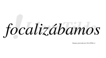 Focalizábamos  lleva tilde con vocal tónica en la segunda «a»