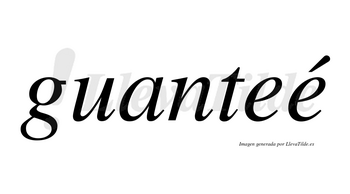 Guanteé  lleva tilde con vocal tónica en la segunda «e»