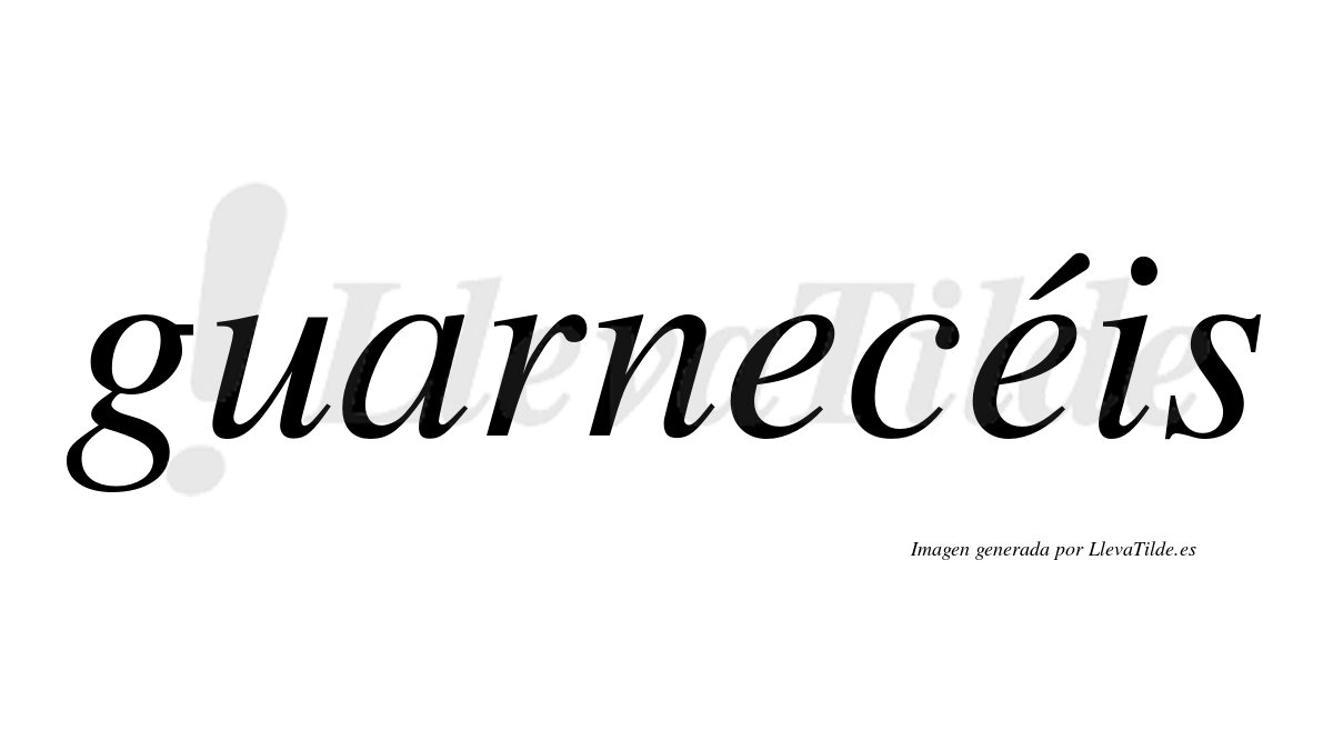 Guarnecéis  lleva tilde con vocal tónica en la segunda "e"