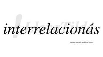 Interrelacionás  lleva tilde con vocal tónica en la segunda «a»