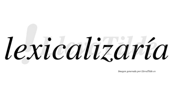 Lexicalizaría  lleva tilde con vocal tónica en la tercera «i»