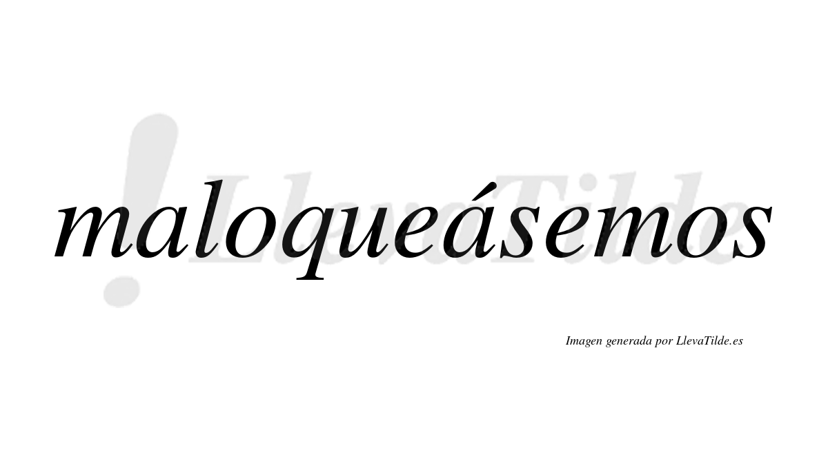 Maloqueásemos  lleva tilde con vocal tónica en la segunda «a»