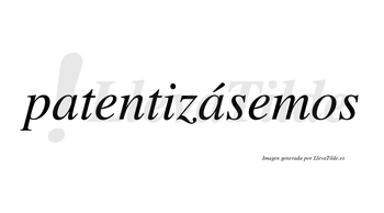 Patentizásemos  lleva tilde con vocal tónica en la segunda «a»