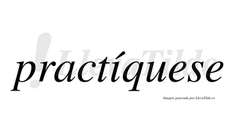 Practíquese lleva tilde con vocal tónica en la «i»