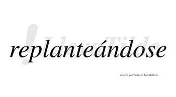 Replanteándose  lleva tilde con vocal tónica en la segunda «a»