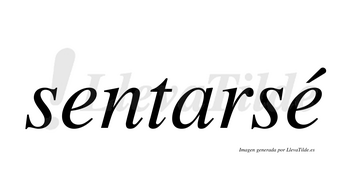 Sentarsé  lleva tilde con vocal tónica en la segunda «e»