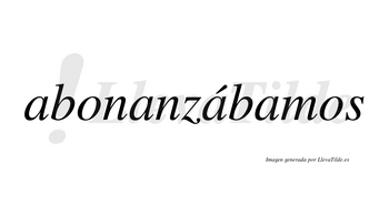 Abonanzábamos  lleva tilde con vocal tónica en la tercera «a»