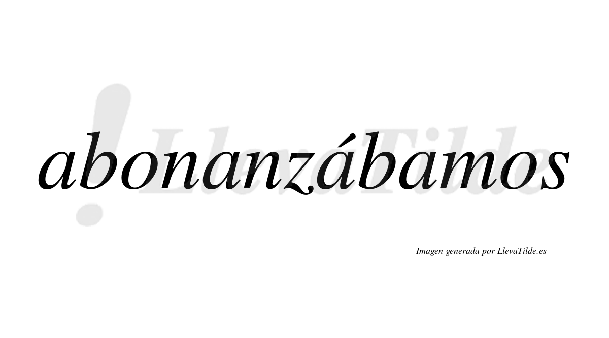 Abonanzábamos  lleva tilde con vocal tónica en la tercera «a»