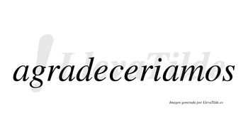 Agradeceriamos no lleva tilde con vocal tónica en la tercera «a»