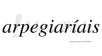 Arpegiaríais  lleva tilde con vocal tónica en la segunda «i»